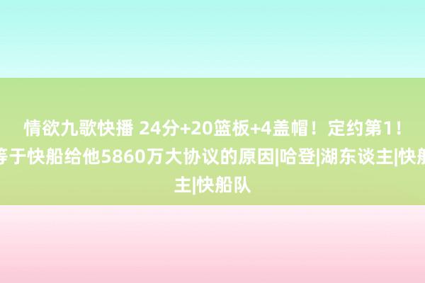 情欲九歌快播 24分+20篮板+4盖帽！定约第1！这等于快船给他5860万大协议的原因|哈登|湖东谈主|快船队